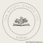 The Gospel-Shaped Life Podcast