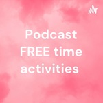 Podcast FREE time activities