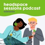Headspace Sessions Podcast Adelaide