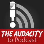 The Audacity to Podcast®