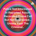 Police Not Interested. In Reported Assult. Recorded Phone Call But Not Interested... Unless Your The Criminal..