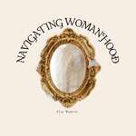Navigating Womanhood 