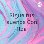 Sigue tus sueños Con Itza