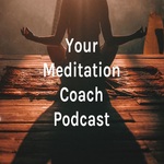 Your Meditation Coach Podcast
