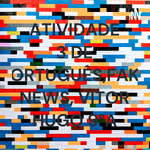 ATIVIDADE 3 DE PORTUGUÊS,FAKE NEWS, VITOR HUGO 9°A