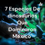 7 Especies De dinosaurios Que Dominaron México 