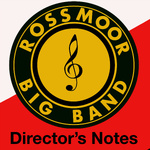 The Rossmoor Big Band Director's Notes