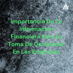 Importancia De La Información Financiera Para La Toma De Decisiones En Las Empresas