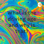 What is the driving age and why is that?