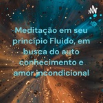 Meditação em seu princípio Fluido, em busca do auto conhecimento e amor incondicional