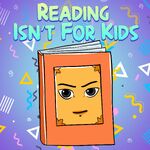 Reading Isn't For Kids