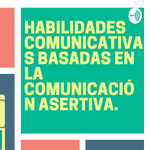 HABILIDADES COMUNICATIVAS BASADAS EN LA COMUNICACIÓN ASERTIVA.