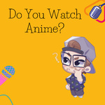 Do You Watch Anime?