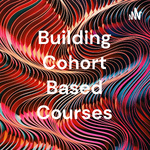 Building Cohort Based Courses