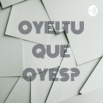 OYE! TU QUE OYES?
