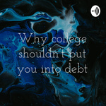 Why college shouldn’t put you into debt
