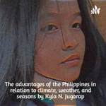 The advantages of the Philippines in relation to climate, weather, and seasons by Kyla N. Jugarap