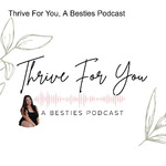 Thrive For You, A Besties Podcast