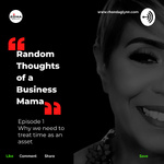Random Thoughts of a Business Mama: Episode 1 - Why you need to treat time as an asset