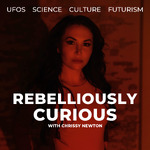 Rebelliously Curious with Chrissy Newton: UFOs, Science, Culture and Futurism