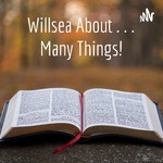 Willsea About . . . Many Things!