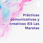 Prácticas comunicativas y creativas IES Las Maretas