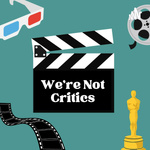 We're Not Critics Podcast - formerly Movie Pain or Pleasure