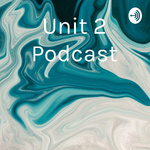 Unit 2 Podcast