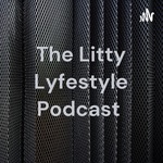 The Litty Lyfestyle Podcast 