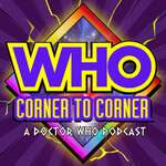 WHO Corner to Corner | Doctor Who Podcast