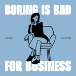 Boring Is Bad For Business