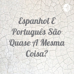 Espanhol E Português São Quase A Mesma Coisa?