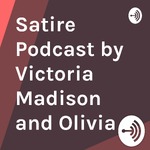Satire Podcast by Victoria Madison and Olivia