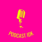 Podcast IDK