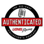 Authenticated: The Die-cast Collector’s Podcast from Lionel Racing