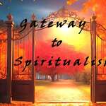 Gateway to Spiritualism - We are Our Own Gateway