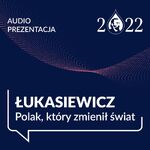 Łukasiewicz - Polak, który zmienił świat