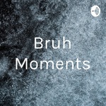 Bruh Moments