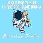 LO QUE POR TI HICE LO QUE POR NADIE NUNCA