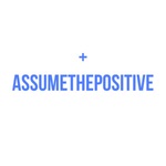 Assume The Positive