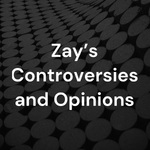 Zay’s Controversies and Opinions