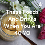 These Foods And Drinks When You Are 40 YO