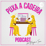 Puxa a Cadeira Podcast