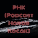 PHK (Podcast Horor Kocak)