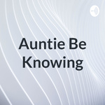 Auntie Be Knowing