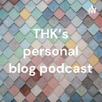 THK’s personal blog podcast