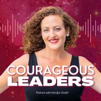 Courageous Leaders Podcast with Karolyn Zinetti