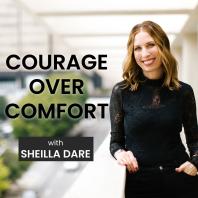 Courage Over Comfort with Sheilla Dare