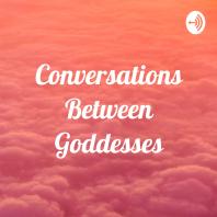 Conversations Between Goddesses
