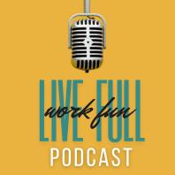 Live Full Work Fun Podcast
